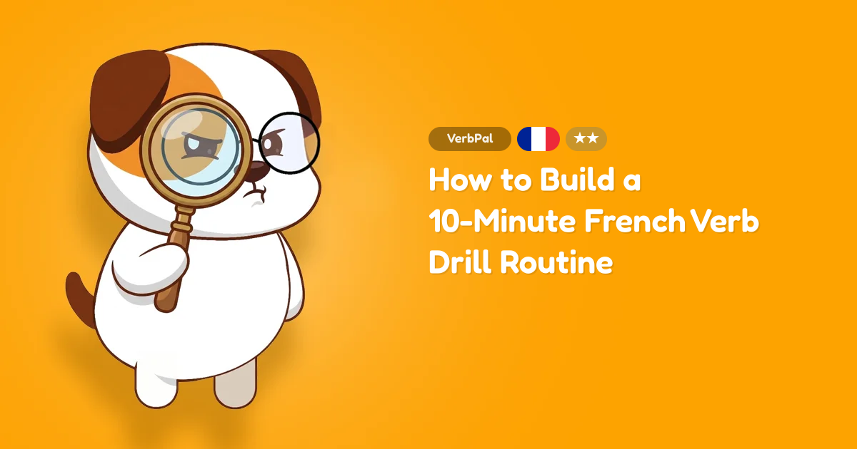 How to Build a 10-Minute French Verb Drill Routine