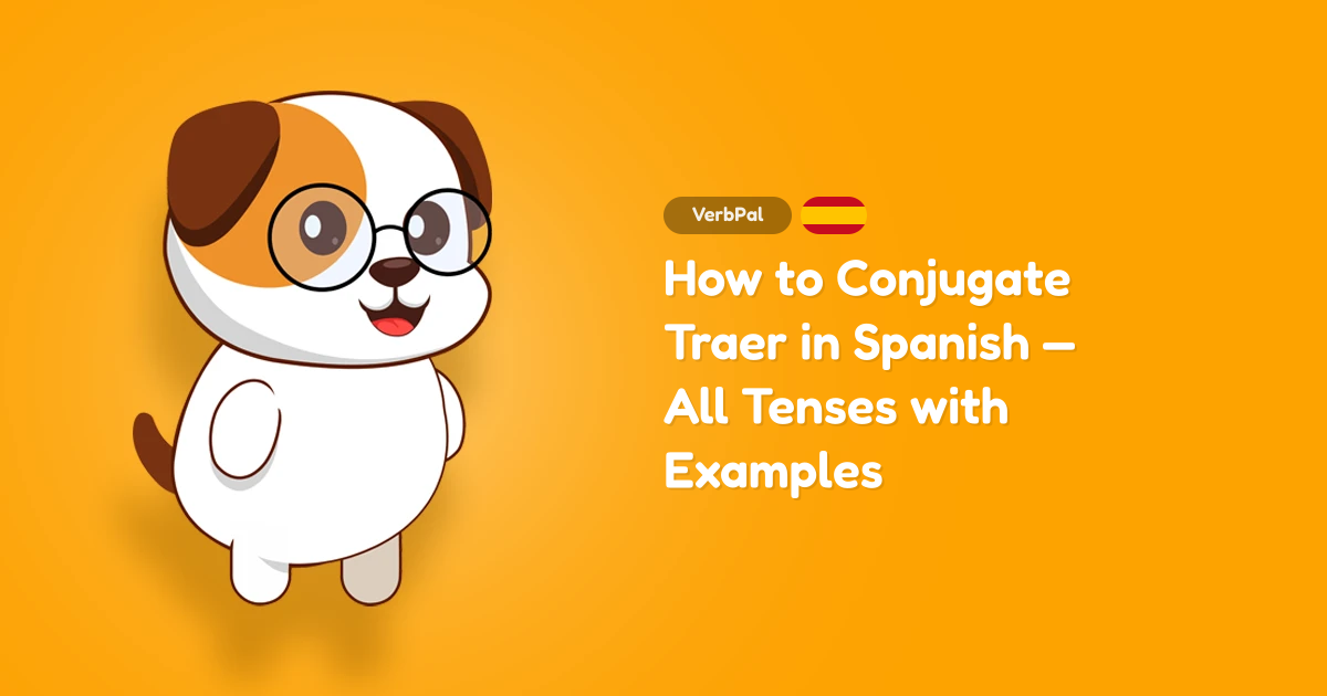 How to Conjugate Traer in Spanish — All Tenses with Examples