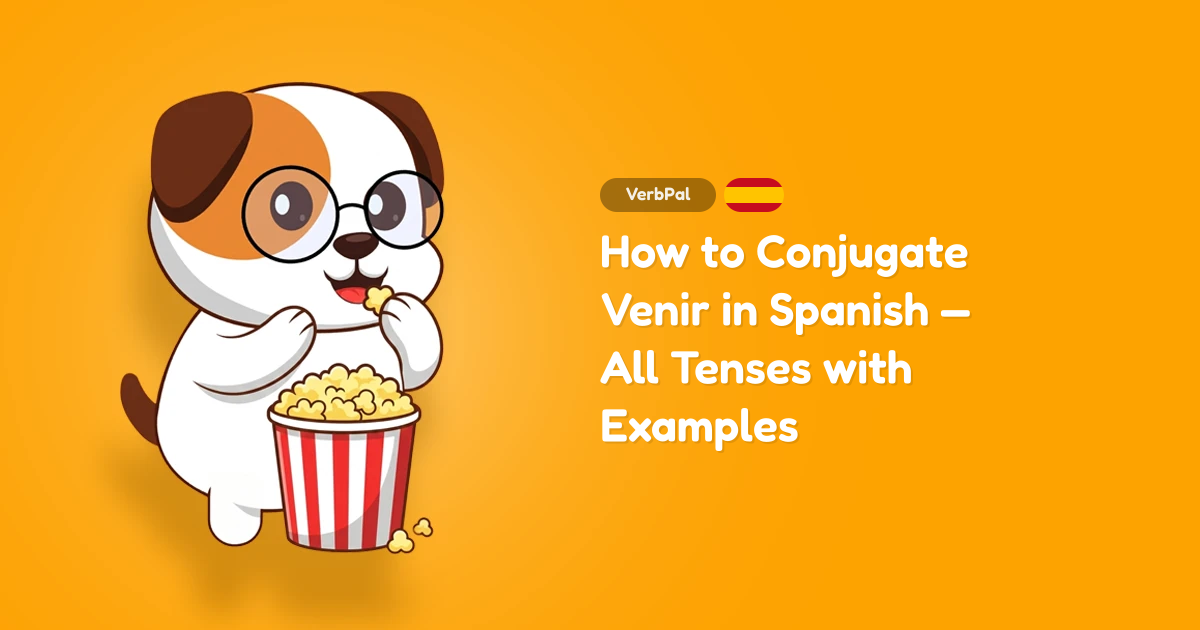 How to Conjugate Venir in Spanish — All Tenses with Examples