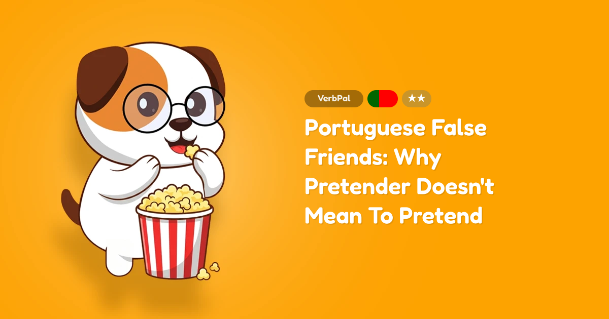 Portuguese False Friends: Why Pretender Doesn't Mean To Pretend