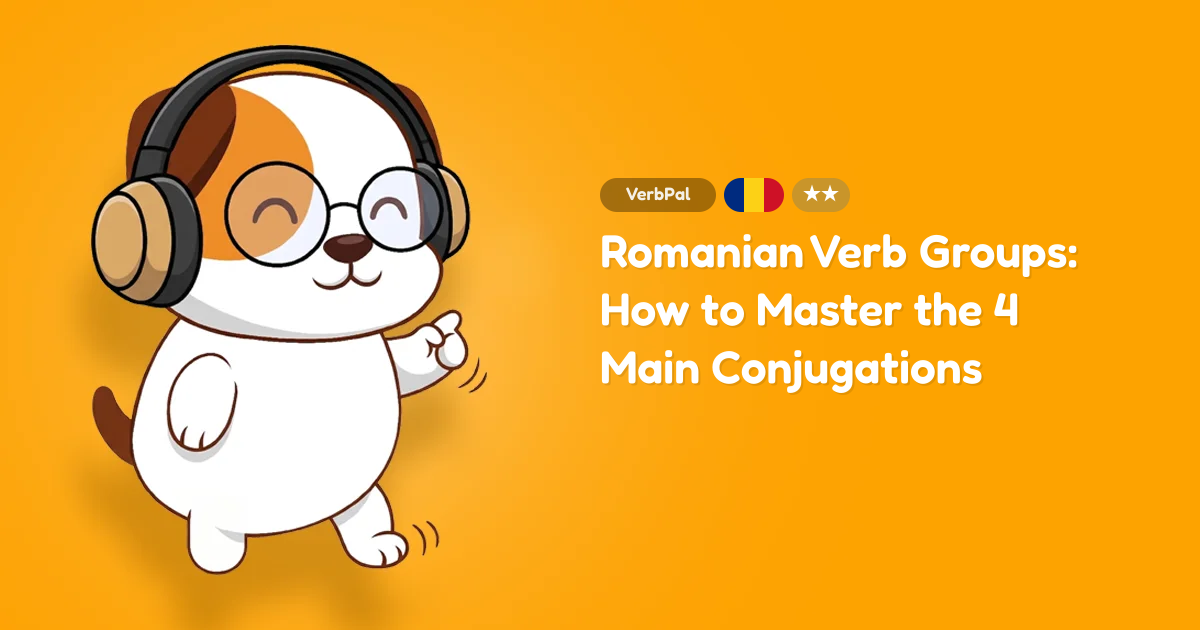 Romanian Verb Groups: How to Master the 4 Main Conjugations