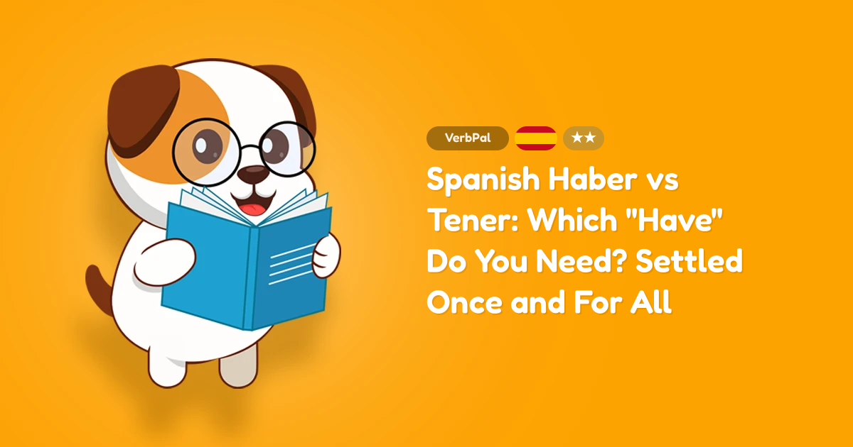 Spanish Haber vs Tener: Which "Have" Do You Need? Settled Once and For All